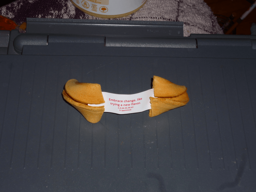 fortune cookie that reads embrace change, like a new flavor.